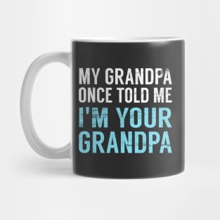 My Grandpa Once Told Me I'm Your Grandpa Mug